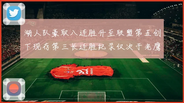湖人队豪取八连胜升至联盟第五创下现存第三长连胜纪录仅次于老鹰和雷霆
